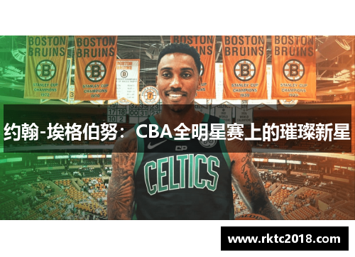 约翰-埃格伯努：CBA全明星赛上的璀璨新星